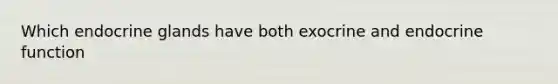 Which endocrine glands have both exocrine and endocrine function