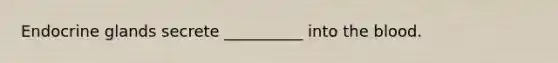 Endocrine glands secrete __________ into the blood.