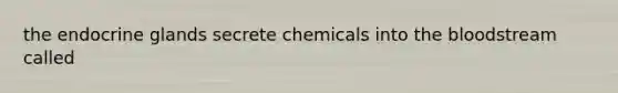 the endocrine glands secrete chemicals into the bloodstream called