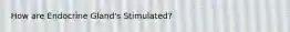 How are Endocrine Gland's Stimulated?