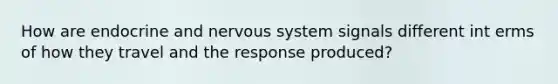 How are endocrine and nervous system signals different int erms of how they travel and the response produced?