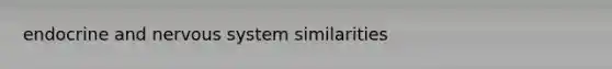 endocrine and <a href='https://www.questionai.com/knowledge/kThdVqrsqy-nervous-system' class='anchor-knowledge'>nervous system</a> similarities