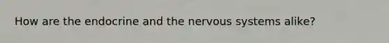 How are the endocrine and the <a href='https://www.questionai.com/knowledge/kThdVqrsqy-nervous-system' class='anchor-knowledge'>nervous system</a>s alike?