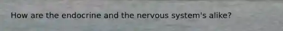 How are the endocrine and the nervous system's alike?