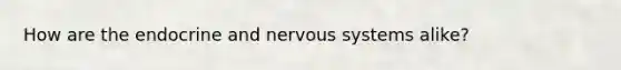 How are the endocrine and <a href='https://www.questionai.com/knowledge/kThdVqrsqy-nervous-system' class='anchor-knowledge'>nervous system</a>s alike?