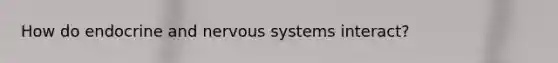 How do endocrine and nervous systems interact?