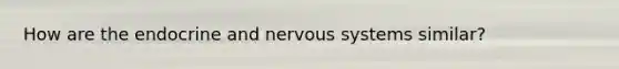 How are the endocrine and nervous systems similar?