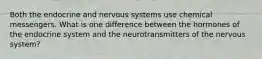 Both the endocrine and nervous systems use chemical messengers. What is one difference between the hormones of the endocrine system and the neurotransmitters of the nervous system?