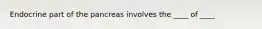 Endocrine part of the pancreas involves the ____ of ____