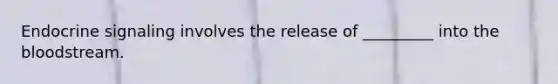Endocrine signaling involves the release of _________ into the bloodstream.