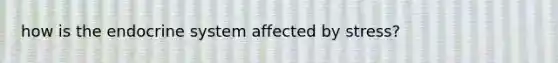 how is the endocrine system affected by stress?