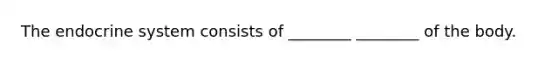 The endocrine system consists of ________ ________ of the body.