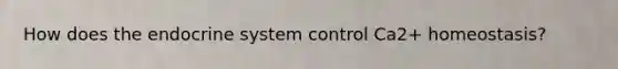 How does the endocrine system control Ca2+ homeostasis?
