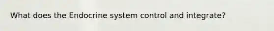 What does the <a href='https://www.questionai.com/knowledge/k97r8ZsIZg-endocrine-system' class='anchor-knowledge'>endocrine system</a> control and integrate?