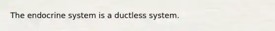 The endocrine system is a ductless system.