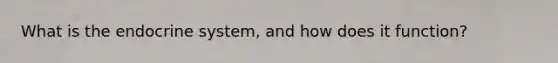 What is the endocrine system, and how does it function?