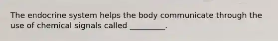 The endocrine system helps the body communicate through the use of chemical signals called _________.