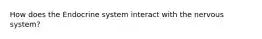 How does the Endocrine system interact with the nervous system?