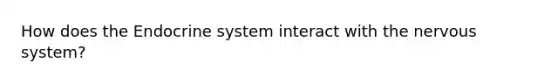 How does the Endocrine system interact with the nervous system?