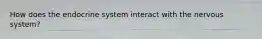 How does the endocrine system interact with the nervous system?