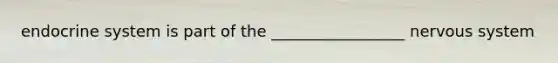 endocrine system is part of the _________________ nervous system