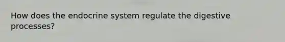 How does the endocrine system regulate the digestive processes?