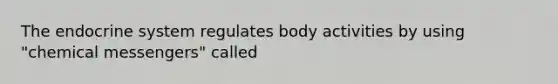 The <a href='https://www.questionai.com/knowledge/k97r8ZsIZg-endocrine-system' class='anchor-knowledge'>endocrine system</a> regulates body activities by using "chemical messengers" called