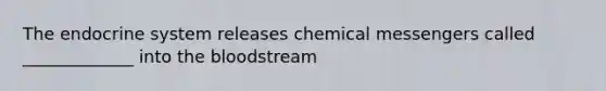 The endocrine system releases chemical messengers called _____________ into the bloodstream