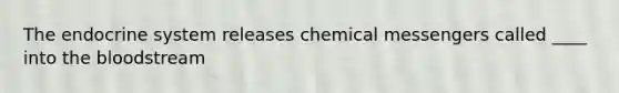 The <a href='https://www.questionai.com/knowledge/k97r8ZsIZg-endocrine-system' class='anchor-knowledge'>endocrine system</a> releases chemical messengers called ____ into <a href='https://www.questionai.com/knowledge/k7oXMfj7lk-the-blood' class='anchor-knowledge'>the blood</a>stream