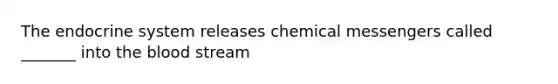 The endocrine system releases chemical messengers called _______ into the blood stream