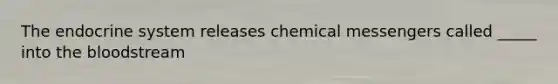 The endocrine system releases chemical messengers called _____ into the bloodstream