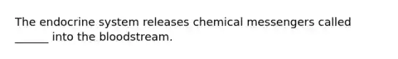 The <a href='https://www.questionai.com/knowledge/k97r8ZsIZg-endocrine-system' class='anchor-knowledge'>endocrine system</a> releases chemical messengers called ______ into <a href='https://www.questionai.com/knowledge/k7oXMfj7lk-the-blood' class='anchor-knowledge'>the blood</a>stream.