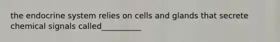 the endocrine system relies on cells and glands that secrete chemical signals called__________