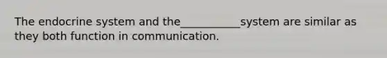 The endocrine system and the___________system are similar as they both function in communication.