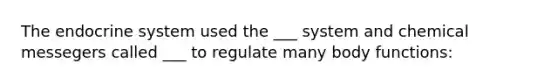 The endocrine system used the ___ system and chemical messegers called ___ to regulate many body functions: