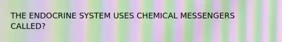 THE <a href='https://www.questionai.com/knowledge/k97r8ZsIZg-endocrine-system' class='anchor-knowledge'>endocrine system</a> USES CHEMICAL MESSENGERS CALLED?