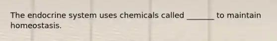 The endocrine system uses chemicals called _______ to maintain homeostasis.