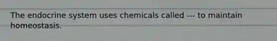 The endocrine system uses chemicals called --- to maintain homeostasis.