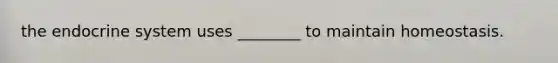 the <a href='https://www.questionai.com/knowledge/k97r8ZsIZg-endocrine-system' class='anchor-knowledge'>endocrine system</a> uses ________ to maintain homeostasis.