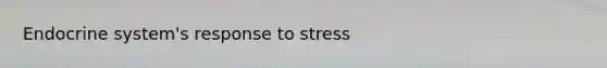 Endocrine system's response to stress