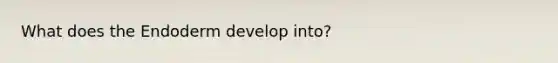 What does the Endoderm develop into?