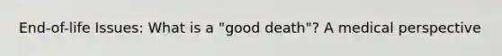 End-of-life Issues: What is a "good death"? A medical perspective