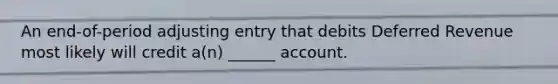 An end-of-period adjusting entry that debits Deferred Revenue most likely will credit a(n) ______ account.