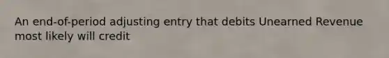 An​ end-of-period adjusting entry that debits Unearned Revenue most likely will credit