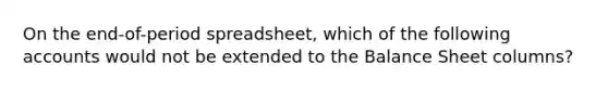 On the end-of-period spreadsheet, which of the following accounts would not be extended to the Balance Sheet columns?