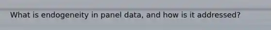What is endogeneity in panel data, and how is it addressed?