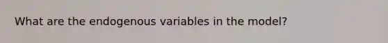 What are the endogenous variables in the model?