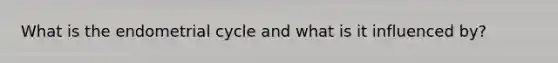 What is the endometrial cycle and what is it influenced by?