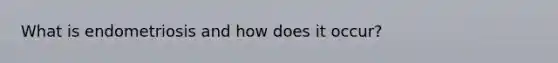 What is endometriosis and how does it occur?