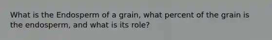 What is the Endosperm of a grain, what percent of the grain is the endosperm, and what is its role?